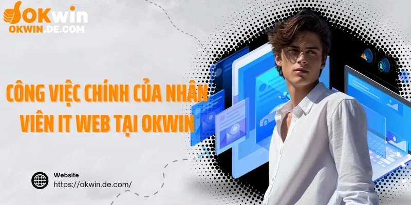 Công việc chính của nhân viên IT web tại Okwin