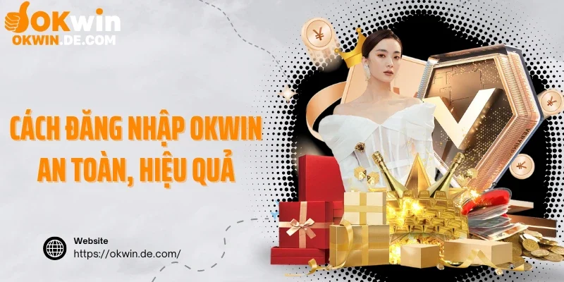 Những cách đăng nhập Okwin an toàn, hiệu quả